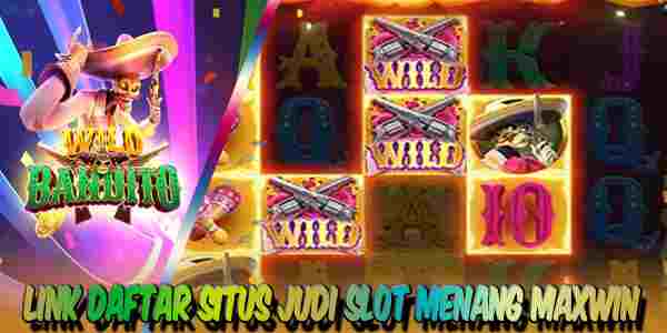 Link Daftar Situs Judi Slot Menang Maxwin Resmi Terpercaya Wild Bandito